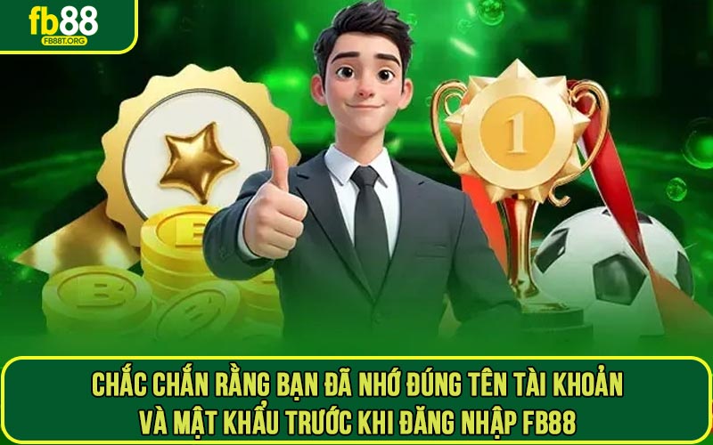 Chắc chắn rằng bạn đã nhớ đúng tên tài khoản và mật khẩu trước khi đăng nhập FB88