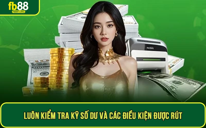 Luôn kiểm tra kỹ số dư và các điều kiện được rút trước khi thực hiện quy trình