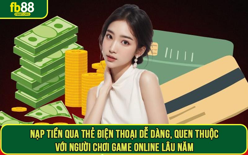 Nạp tiền qua thẻ điện thoại dễ dàng, quen thuộc với người chơi game online lâu năm