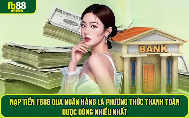Nạp tiền FB88 qua ngân hàng là phương thức thanh toán được dùng nhiều nhất