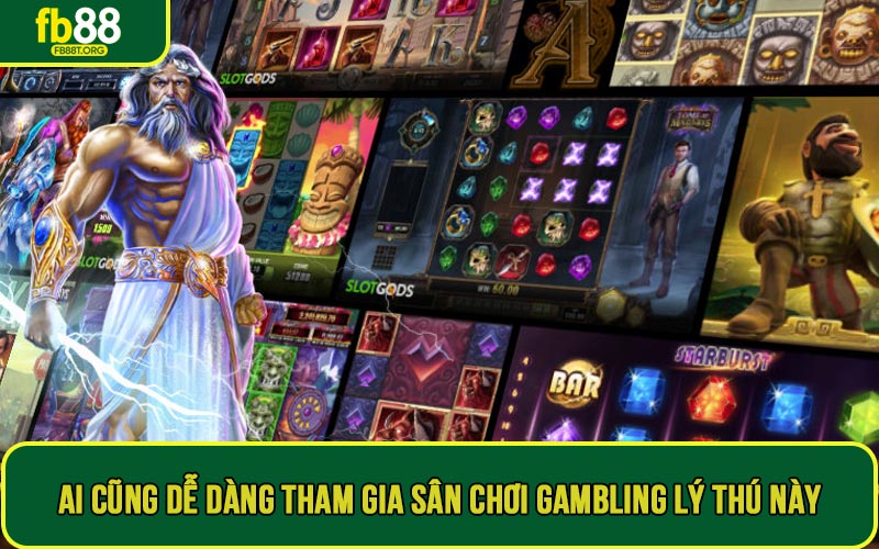 Ai cũng dễ dàng tham gia sân chơi gambling lý thú này