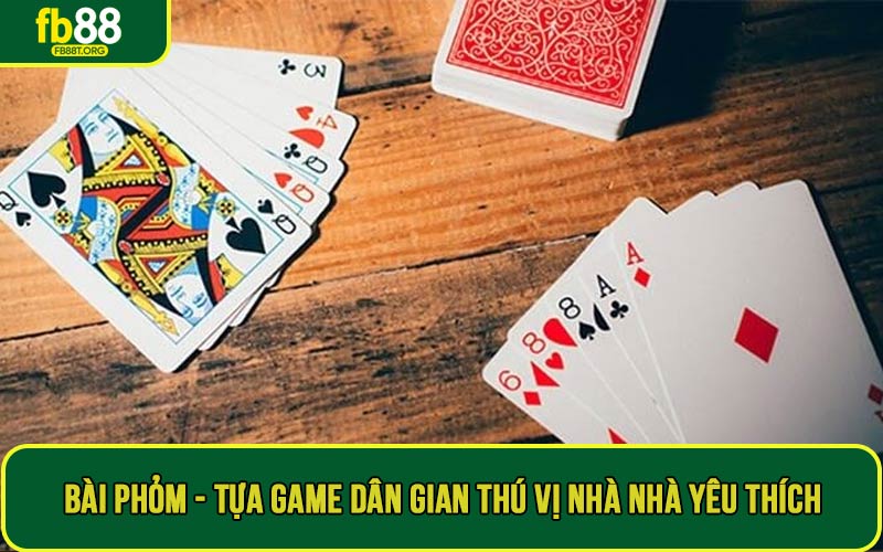 Bài phỏm - Tựa game dân gian thú vị nhà nhà yêu thích