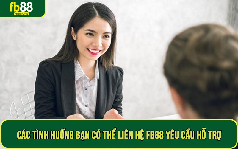 Các tình huống bạn có thể liên hệ FB88 yêu cầu hỗ trợ
