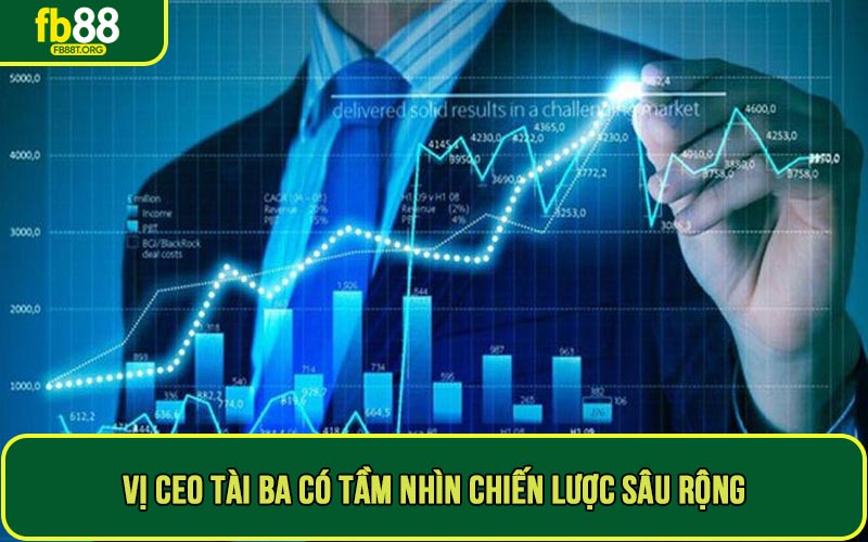 Vị CEO tài ba có tầm nhìn chiến lược sâu rộng