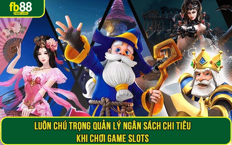 Luôn chú trọng quản lý ngân sách chi tiêu khi chơi game slots