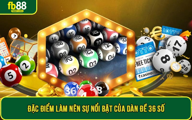 Đặc điểm làm nên sự nổi bật của dàn đề 36 số