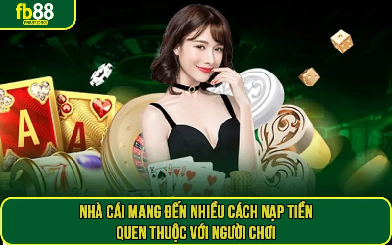 Nhà cái mang đến nhiều cách nạp tiền quen thuộc với người chơi