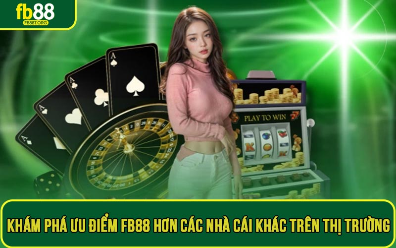 Khám phá ưu điểm FB88 hơn các nhà cái khác trên thị trường