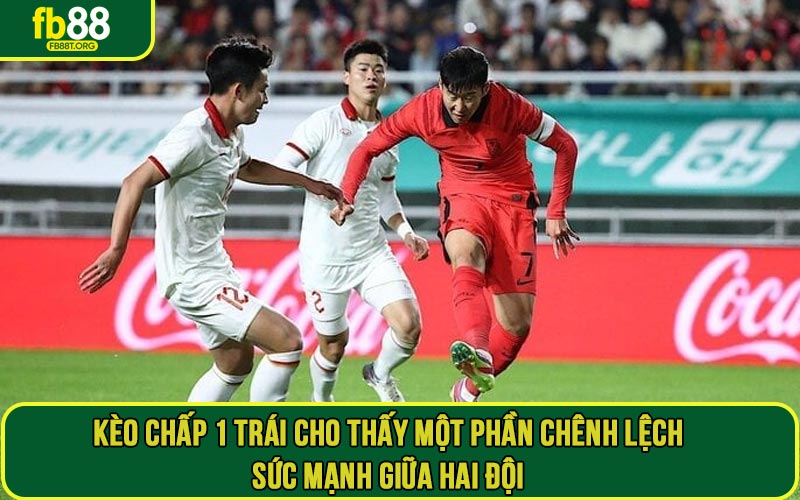 Kèo chấp 1 trái cho thấy một phần chênh lệch sức mạnh giữa hai đội