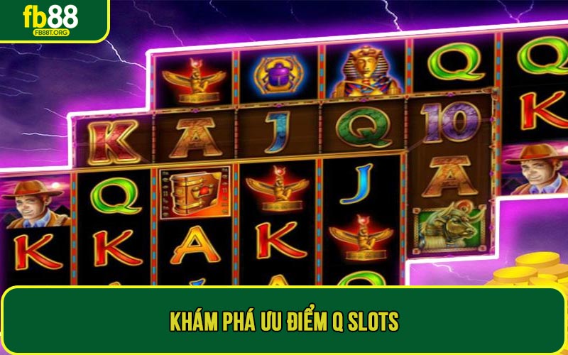 Khám phá ưu điểm Q Slots