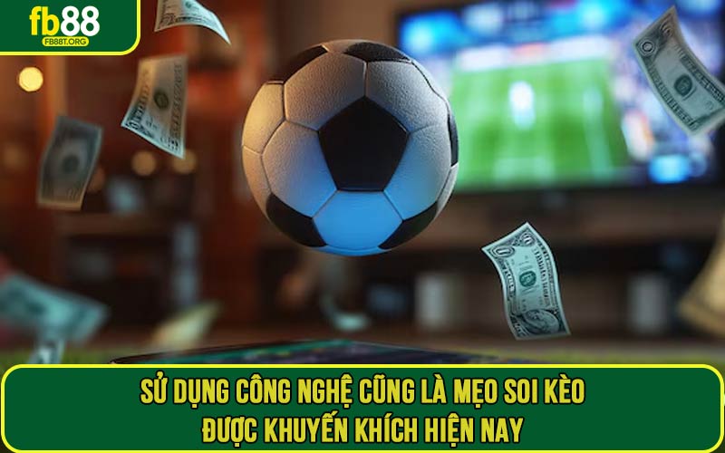 Sử dụng công nghệ cũng là mẹo soi kèo được khuyến khích hiện nay