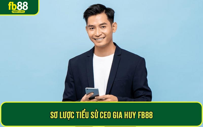 Sơ lược tiểu sử CEO Gia Huy FB88