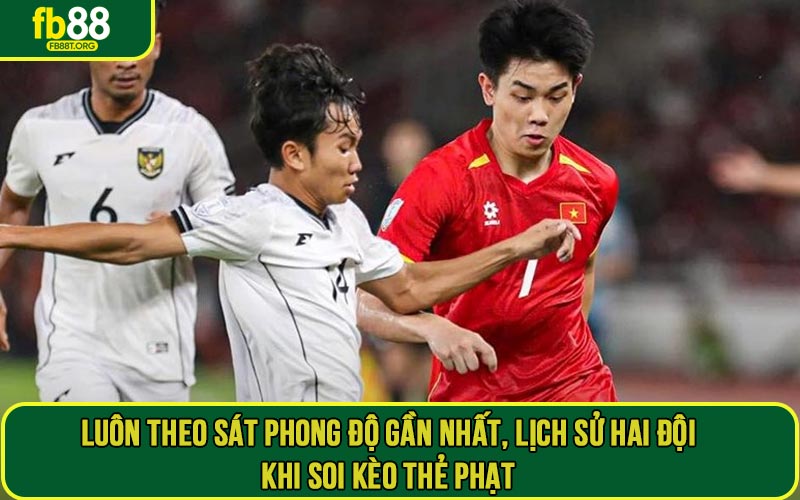 Luôn theo sát phong độ gần nhất, lịch sử hai đội khi soi kèo thẻ phạt