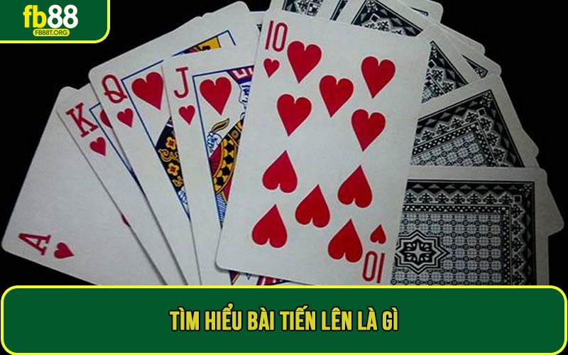 Tìm hiểu bài tiến lên là gì