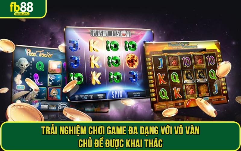 Trải nghiệm chơi game đa dạng với vô vàn chủ đề được khai thác