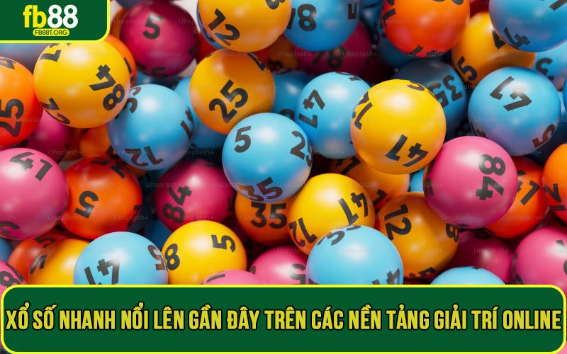 Xổ số nhanh nổi lên gần đây trên các nền tảng giải trí online